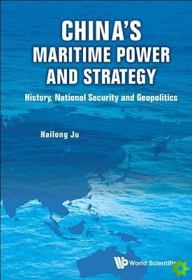 China's Maritime Power And Strategy: History, National Security And Geopolitics
