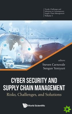 Cyber Security And Supply Chain Management: Risks, Challenges, And Solutions