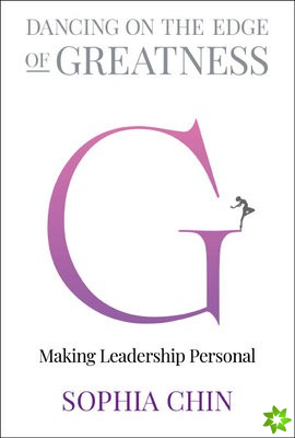 Dancing On The Edge Of Greatness: Making Leadership Personal