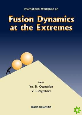 Fusion Dynamics At The Extremes, Procs Of The International Workshop