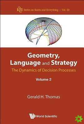 Geometry, Language And Strategy: The Dynamics Of Decision Processes - Volume 2