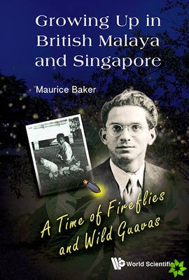 Growing Up In British Malaya And Singapore: A Time Of Fireflies And Wild Guavas