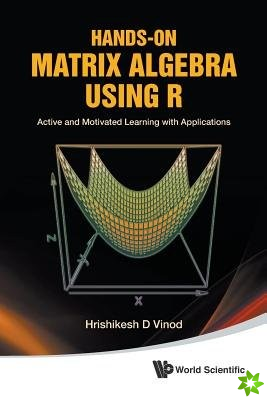 Hands-on Matrix Algebra Using R: Active And Motivated Learning With Applications