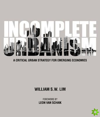 Incomplete Urbanism: A Critical Urban Strategy For Emerging Economies