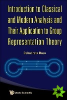 Introduction To Classical And Modern Analysis And Their Application To Group Representation Theory