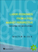 Labor Economics From A Free Market Perspective: Employing The Unemployable