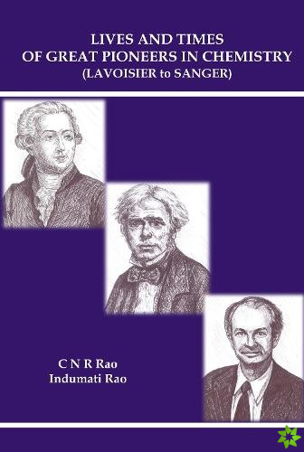 Lives And Times Of Great Pioneers In Chemistry (Lavoisier To Sanger)