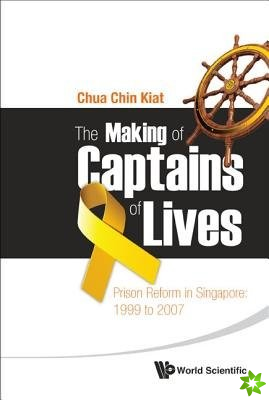 Making Of Captains Of Lives, The: Prison Reform In Singapore: 1999 To 2007