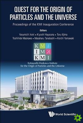 Quest For The Origin Of Particles And The Universe - Proceedings Of The Kmi Inauguration Conference