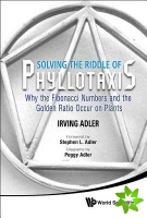 Solving The Riddle Of Phyllotaxis: Why The Fibonacci Numbers And The Golden Ratio Occur On Plants