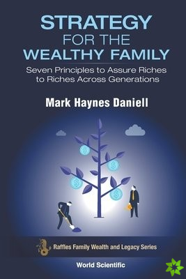 Strategy For The Wealthy Family: Seven Principles To Assure Riches To Riches Across Generations
