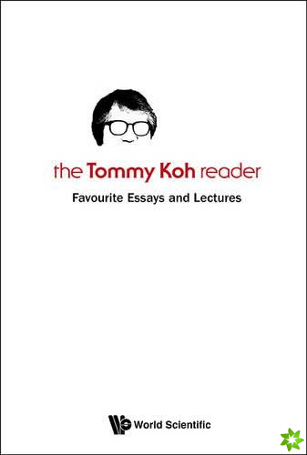 Tommy Koh Reader, The: Favourite Essays And Lectures