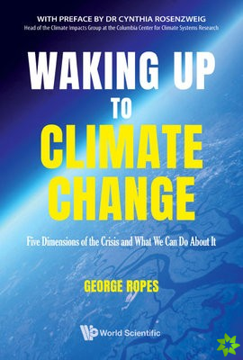 Waking Up To Climate Change: Five Dimensions Of The Crisis And What We Can Do About It