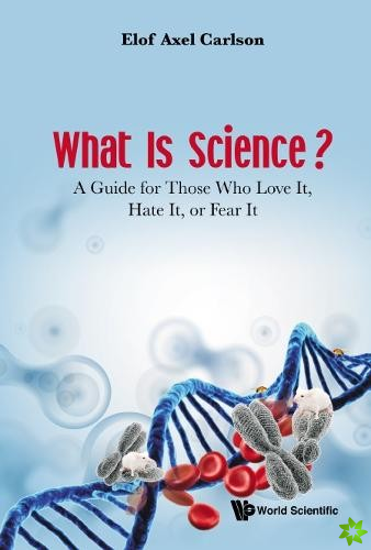 What Is Science? A Guide For Those Who Love It, Hate It, Or Fear It