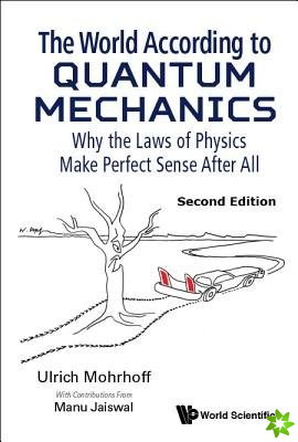 World According To Quantum Mechanics, The: Why The Laws Of Physics Make Perfect Sense After All