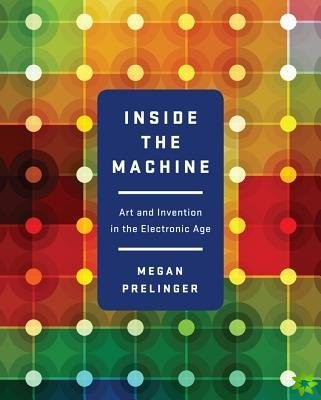 Inside the Machine - Art and Invention in the Electronic Age