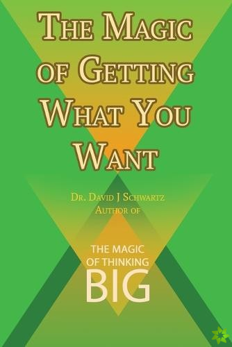 Magic of Getting What You Want by David J. Schwartz author of The Magic of Thinking Big