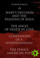 Mary's Delusion and the Passions of Jesus, The Angel of Death in Love,Confessions of a Nymphomaniac, The Female American Pope
