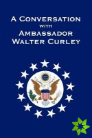 Conversation with Ambassador Walter Curley