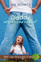 Daddy, Where's Your Vagina?''