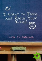 I Want to Teach... Not Raise Your Kids!