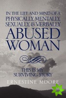 In the Life and Mind of a Physically, Mentally, Sexually,& Verbally Abused Woman