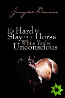 It's Hard to Stay on a Horse While You're Unconscious