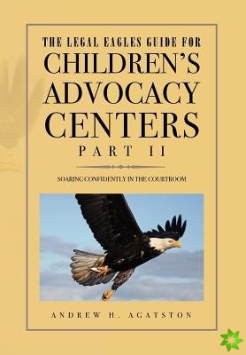 Legal Eagles Guide for Children's Advocacy Centers, Part II
