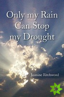 Only My Rain Can Stop My Drought