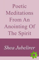 Poetic Meditations from an Anointing of the Spirit