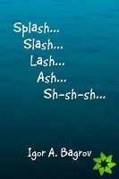 Splash...Slash...Lash...Ash...Sh-sh-sh...