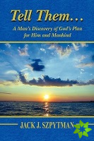 Tell Them.A Man's Discovery of God's Plan for Him and Mankind
