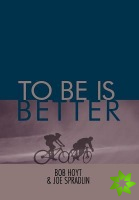 To Be Is Better
