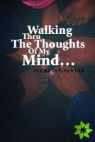 Walking Thru the Thoughts of My Mind.