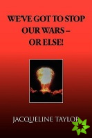 We've Got to Stop Our Wars - Or Else!
