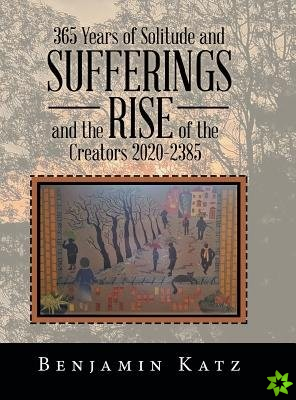 365 Years of Solitude and Sufferings and the Rise of the Creators 2020-2385