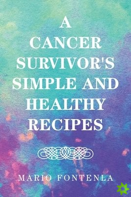 Cancer Survivor's Simple and Healthy Recipes