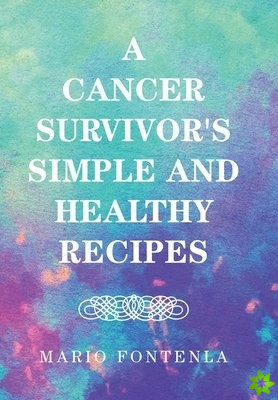 Cancer Survivor's Simple and Healthy Recipes
