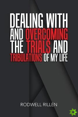 Dealing with and Overcoming the Trials and Tribulations of My Life