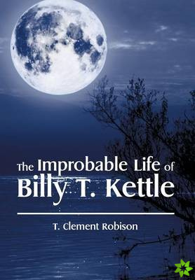 Improbable Life of Billy T. Kettle