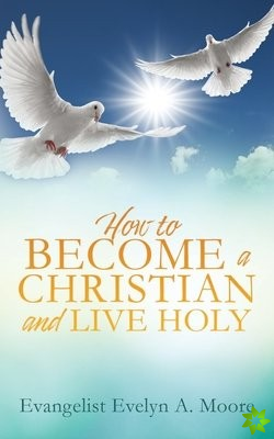 How to Become a Christian and Live Holy