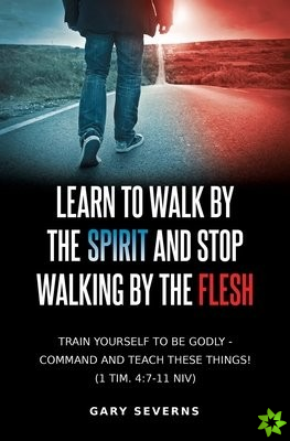 Learn to Walk by the Spirit and Stop Walking by the Flesh
