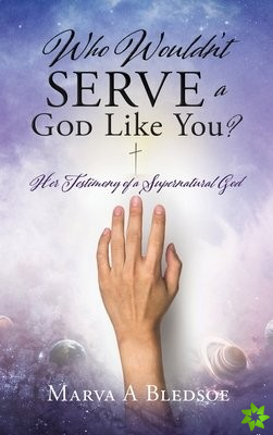 Who Wouldn't Serve a God Like You?