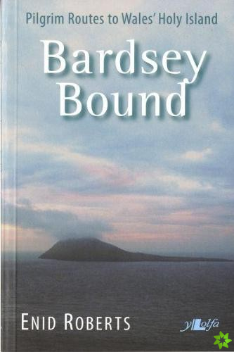 Bardsey Bound ? Pilgrim Routes to Wales' Holy Island