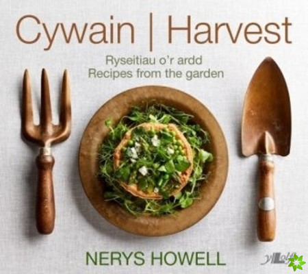 Cywain / Harvest: Ryseitiau o'r Ardd / Recipes from the Garden