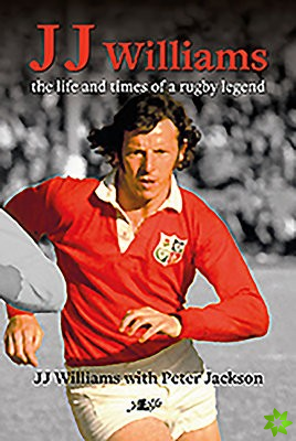 J J Williams the Life and Times of a Rugby Legend