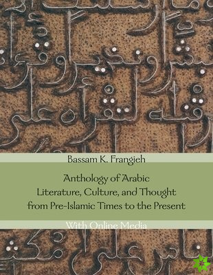 Anthology of Arabic Literature, Culture, and Thought from Pre-Islamic Times to the Present