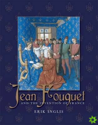 Jean Fouquet and the Invention of France