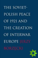 Soviet-Polish Peace of 1921 and the Creation of Interwar Europe