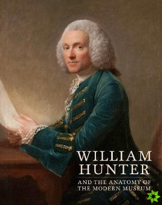 William Hunter and the Anatomy of the Modern Museum